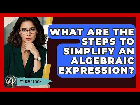 What Are The Steps To Simplify An Algebraic Expression? - Your GED Coach