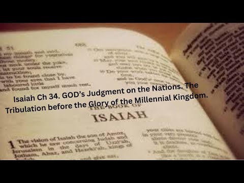 Isaiah Ch 34. GOD’s Judgment on the Nations. The Tribulation before the Glorious Millennial Kingdom.