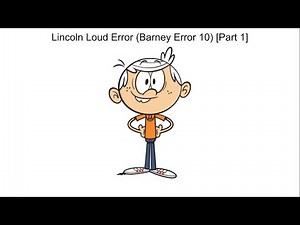 Lincoln Loud Error (Barney Error 10) [Part 1]