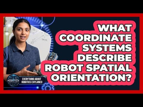 What Coordinate Systems Describe Robot Spatial Orientation?