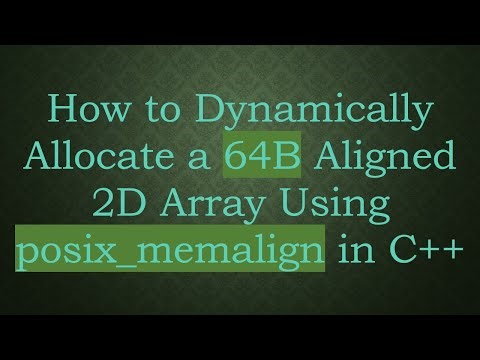 How to Dynamically Allocate a 64B Aligned 2D Array Using posix_memalign in C+ +