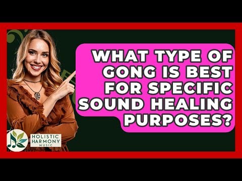 What Type Of Gong Is Best For Specific Sound Healing Purposes? - Holistic Harmony Music