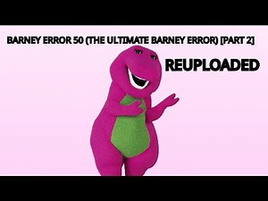 Barney Error 50 (The Ultimate Barney Error Ever) Part 2 (Reuploaded)
