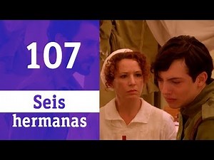 Seis hermanas #107 Conflictos en el Hospital de campaña| RTVE Series