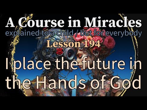 Lesson 194: I place the future in the Hands of God. ACIM explained to a child (but for everybody)