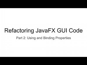 Refactoring JavaFX GUI Code, Part 2: Using and Binding Properties
