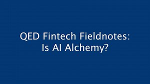 QED Fintech Fieldnotes - Is AI Alchemy? - Intro