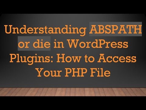 Understanding ABSPATH or die in WordPress Plugins: How to Access Your PHP File