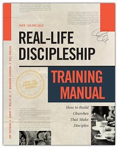 Real-Life Discipleship Training Manual: Equipping  Disciples Who Make Disciples