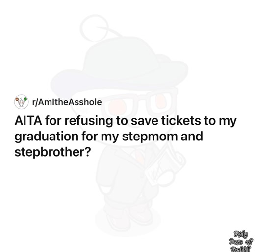 AlTA for refusing to save tickets to my graduation for my stepmom and stepbrother? | Daily Dose of Reddit