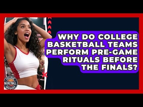 Why Do College Basketball Teams Perform Pre-game Rituals Before The Finals?
