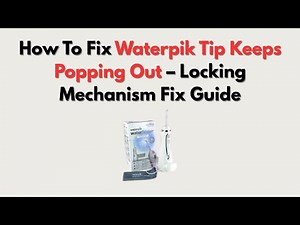 How To Fix Waterpik Tip Keeps Popping Out – Locking Mechanism Fix Guide