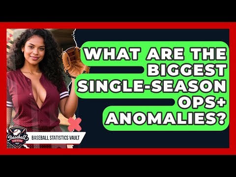 What Are The Biggest Single-season OPS+ Anomalies? - Baseball Statistics Vault