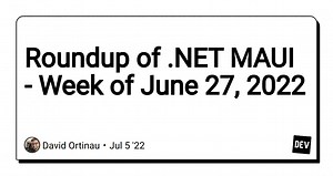 Roundup of .NET MAUI - Week of June 27, 2022