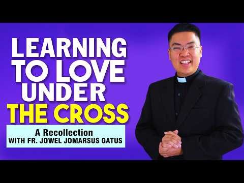 LEARNING TO LOVE UNDER THE CROSS - A LENTEN RECOLLECTION II FR. JOWEL JOMARSUS GATUS #lent
