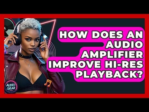 How Does An Audio Amplifier Improve Hi-res Playback? - Audio Gear Insider