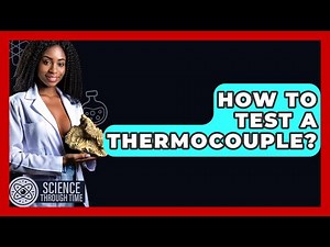How To Test A Thermocouple? - Science Through Time