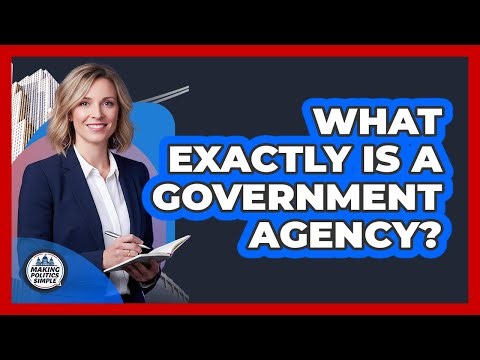 What Exactly Is A Government Agency?