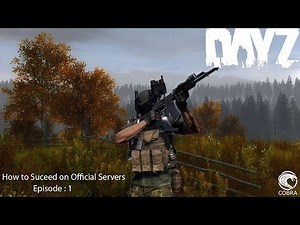 How to Succeed on Dayz Official servers - Part 1 Guide