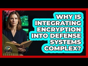 Why Is Integrating Encryption Into Defense Systems Complex?