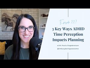 3 Ways ADHD Time Perception Impacts Planning | # 227 I’m Busy Being Awesome podcast