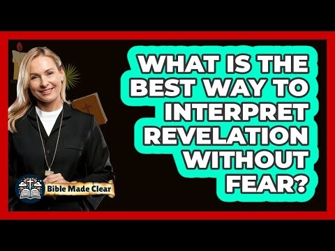 What Is The Best Way To Interpret Revelation Without Fear? - BibleMadeClear.com