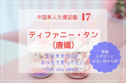 中国女優17 ティファニー・タン（唐嫣）《王女未央-BIOU-》《あなたを見つけたい》の有名女優！ルオジンとお互い好きな所、性格も。
