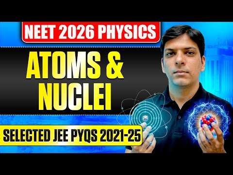 Atoms & Nuclei: Selected JEE PYQs 2021-25 | NEET 2026 Physics Strategy 🚀