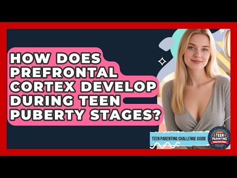 How Does Prefrontal Cortex Develop During Teen Puberty Stages? - Teen Parenting Challenge Guide