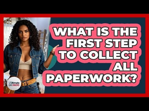 What Is The First Step To Collect All Paperwork?