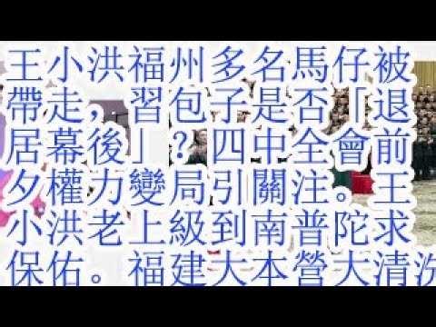 王小洪福州多名马仔被带走，习包子是否“退居幕后”？四中全会前夕权力变局引关注。王小洪老上级到南普陀求保佑。习近平福建大本营面临大清洗。
