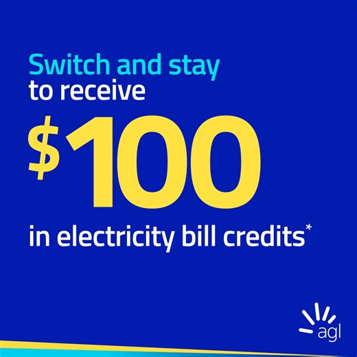 Looking for an electricity deal? Switch to AGL online & stay and we’ll load you up with $100 in bill credits.* *𝗬𝗼𝘂 𝗺𝘂𝘀𝘁 𝘀𝘁𝗮𝘆 𝘄𝗶𝘁𝗵 𝗔𝗚𝗟 𝗮𝘁 𝘁𝗵𝗲 𝘀𝗮𝗺𝗲 𝗮𝗱𝗱𝗿𝗲𝘀𝘀 𝗳𝗼𝗿 𝟵𝟬 𝗱𝗮𝘆𝘀 𝗳𝗿𝗼𝗺 𝘁𝗵𝗲 𝗰𝗼𝗺𝗺𝗲𝗻𝗰𝗲𝗺𝗲𝗻𝘁 𝗼𝗳 𝘁𝗵𝗲 𝗲𝗻𝗲𝗿𝗴𝘆 𝗽𝗹𝗮𝗻 𝘁𝗼 𝗿𝗲𝗰𝗲𝗶𝘃𝗲 𝘁𝗵𝗶𝘀 𝗰𝗿𝗲𝗱𝗶𝘁. Online $100 one-off credit on selected AGL Electricity plans for new and moving residential customers only in VIC, NSW and SA where AGL operates. Credit amounts are GST inc