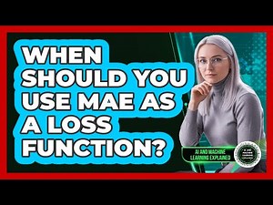 When Should You Use MAE As A Loss Function?