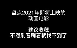 盘点2021年即将上映的动画电影【动画电影|动画】