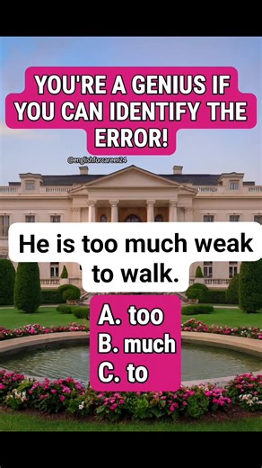 The sentence displayed in the image reads: He is too much weak to walk. This construction contains a grammatical error that disrupts the natural flow of the sentence. Your task is to identify which word is incorrect. The options are: A. too, B. much, C. to. Consider the structure and usage of modifiers in English when making your choice. #EnglishGrammar #BritishSpelling #GrammarQuiz #LanguageChallenge #GrammarCheck #QuizTime #GrammarMatters #LearnEnglish #FacebookLearning #GrammarFun English For