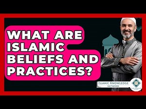 What Are Islamic Beliefs And Practices? - Islamic Knowledge Network