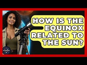 How Is The Equinox Related To The Sun? - Astronomy Made Simple