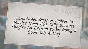 Sometimes Dogs or Wolves in Movies Need CGI Tails Because They’re So Excited to be Doing a Good Job Acting