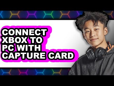 How to Connect Xbox to Pc with Capture Card - Full Guide