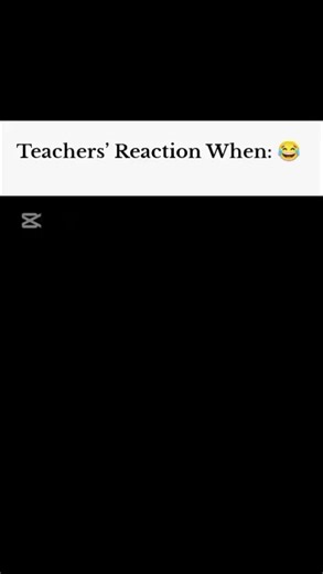 Teachers’ Reaction When: 😂