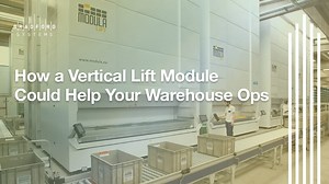 How a Vertical Lift Module Could Help Your Warehouse Operations