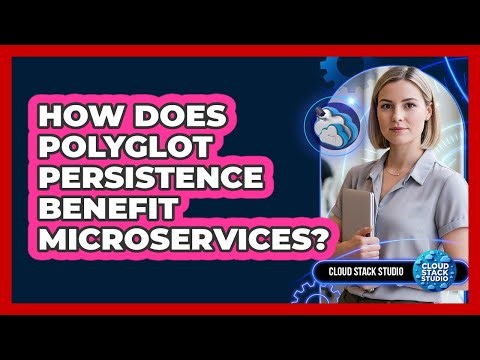 How Does Polyglot Persistence Benefit Microservices? - Cloud Stack Studio