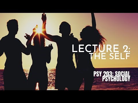 Lecture 2: The Self || PSY 203: Social Psychology