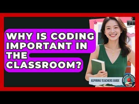 Why Is Coding Important In The Classroom? - Aspiring Teacher Guide