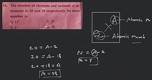 The number of electrons and neutrons of an element is 18 and 20... | Filo