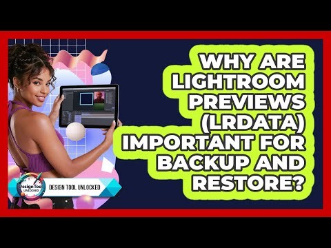 Why Are Lightroom Previews (LRDATA) Important For Backup And Restore? - Design Tool Unlocked