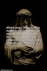 Explicación Isaías 37:20. 'Ahora pues, Jehová, Dios nuestro, líbranos de sus manos, para que todos los reinos de la tierra conozcan que solo tú eres Jehová".' - BibliaBendita