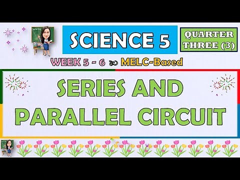 SCIENCE 5 || QUARTER 3 WEEK 5 - 6 | SERIES AND PARALLEL CIRCUIT | MELC-BASED