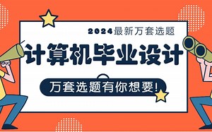 2024计算机毕业设计万套毕设选题推荐、计算机专业必看毕设选题2024计算机开题报告详细讲解，计算机毕业设计毕设选题开题报告开题答辩应该怎么写毕业生必看毕设选题