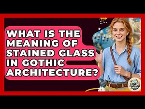 What Is The Meaning Of Stained Glass In Gothic Architecture? - Holy Landmarks